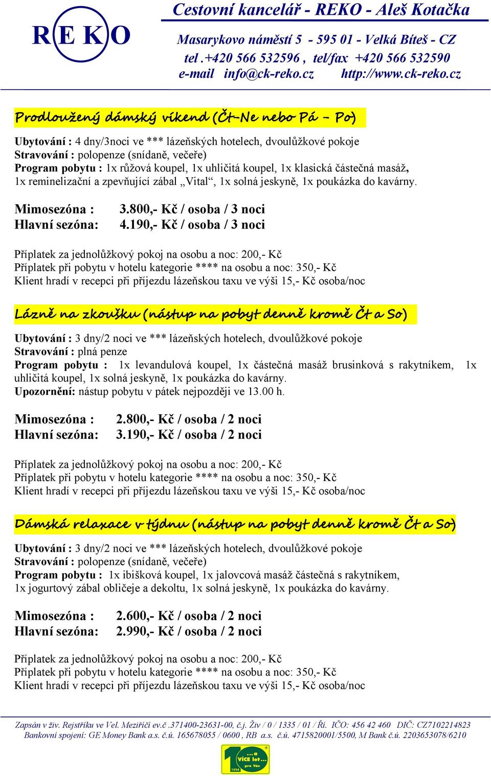 190,- Kč / osoba / 3 noci Lázně na zkoušku (nástup na pobyt denně kromě Čt a So) Stravování : plná penze Program pobytu : 1x levandulová koupel, 1x částečná masáž brusinková s rakytníkem, 1x uhličitá