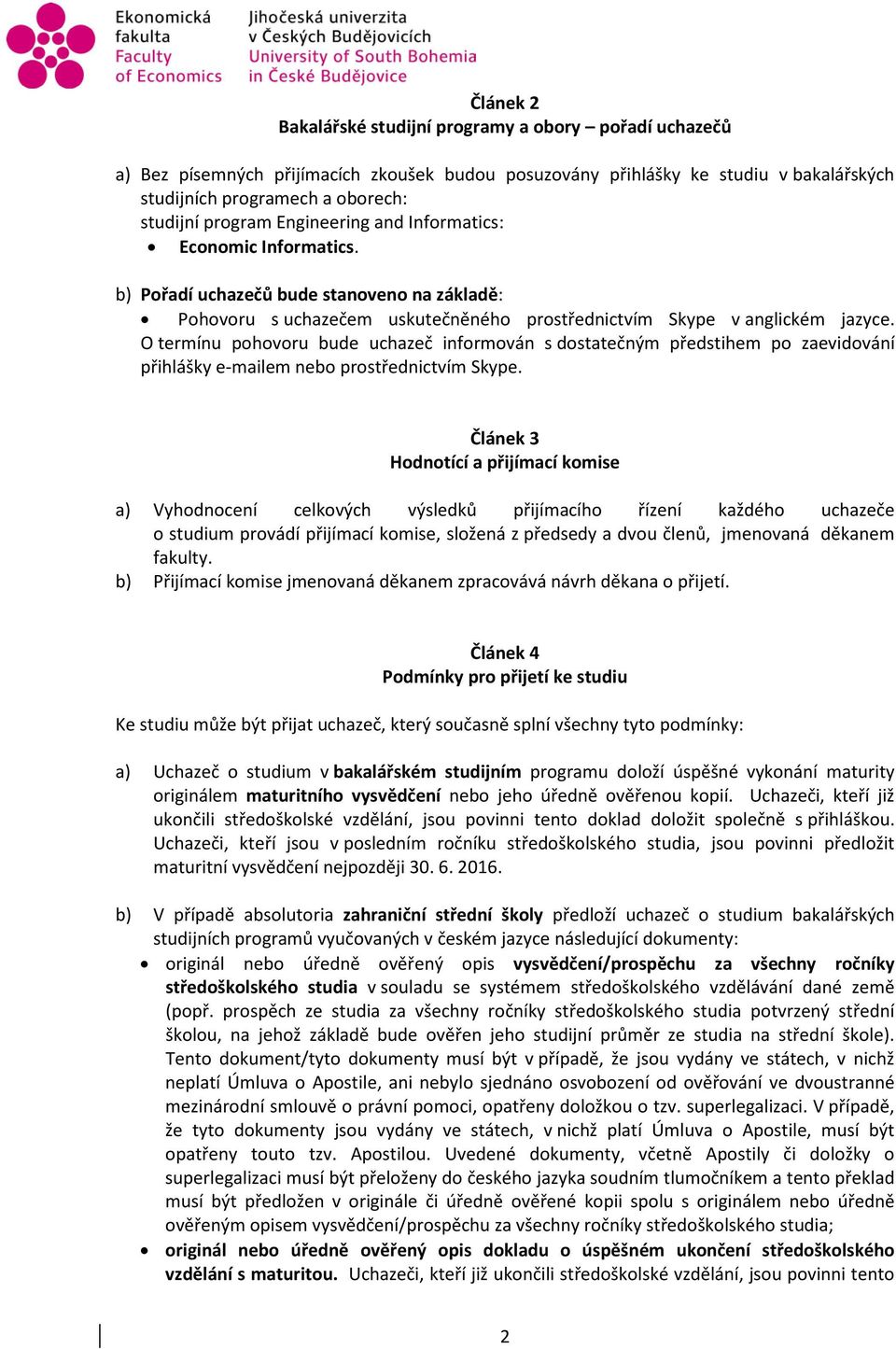 O termínu pohovoru bude uchazeč informován s dostatečným předstihem po zaevidování přihlášky e-mailem nebo prostřednictvím Skype.