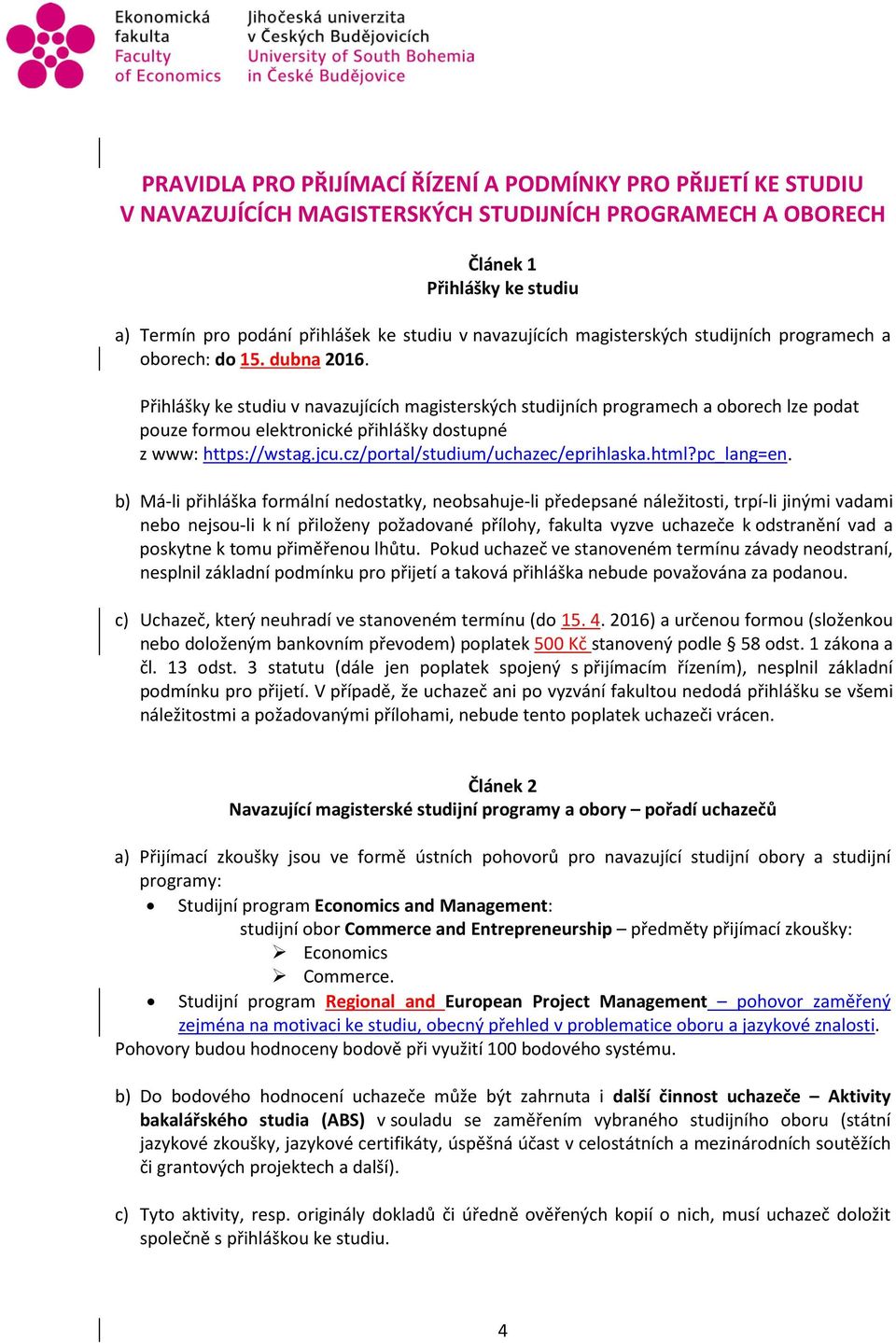 Přihlášky ke studiu v navazujících magisterských studijních programech a oborech lze podat pouze formou elektronické přihlášky dostupné z www: https://wstag.jcu.cz/portal/studium/uchazec/eprihlaska.