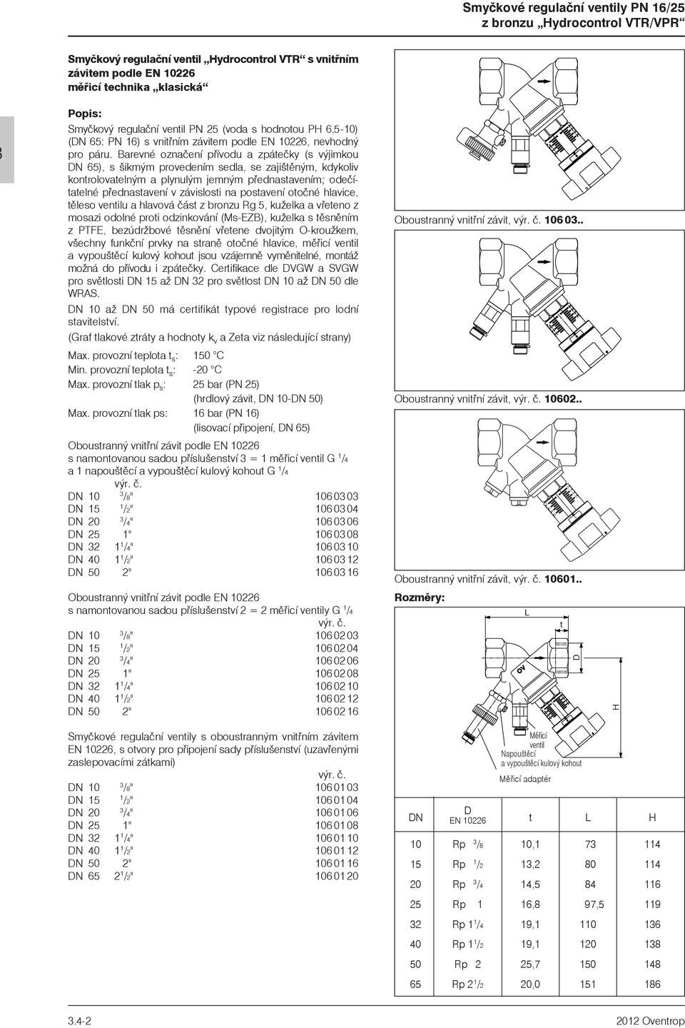 Barevné oznaèení pøívodu a zpáteèky (s výjimkou DN 5), s šikmým provedením sedla, se zajištìným, kdykoliv kontrolovatelným a plynulým jemným pøednas ta ve ním; odeèítatel né pøednastavení v zá