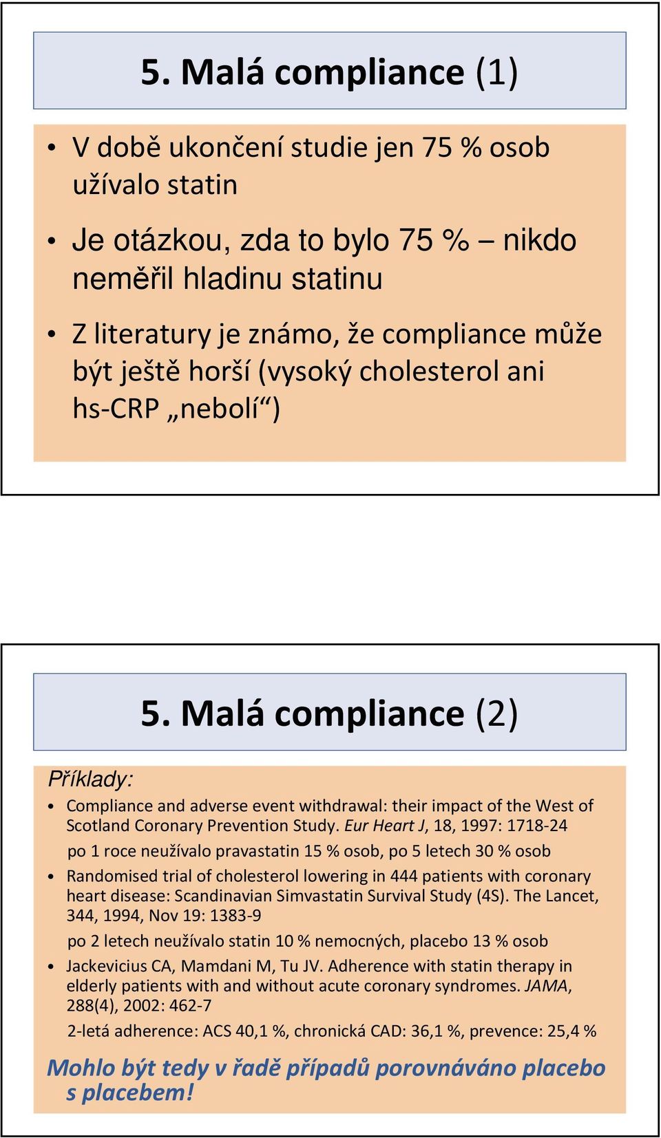 Eur Heart J, 18, 1997: 1718-24 po1 roceneužívalopravastatin15 % osob, po5 letech30 % osob Randomisedtrial of cholesterol lowering in 444 patients with coronary heart disease: Scandinavian