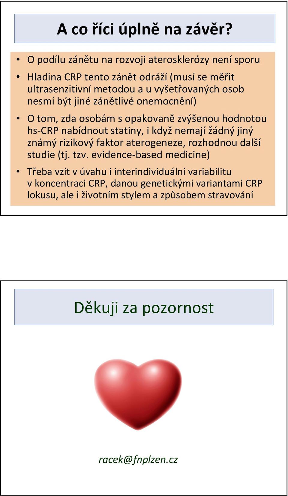 nesmí být jiné zánětlivé onemocnění) O tom, zda osobám sopakovanězvýšenou hodnotou hs-crp nabídnout statiny, i kdyžnemajížádný jiný známý