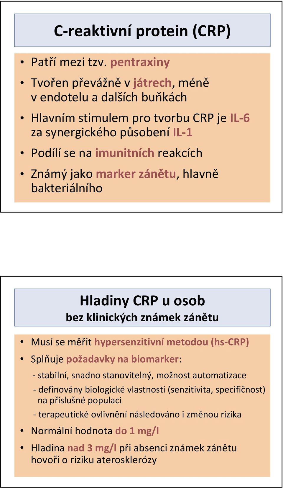 reakcích Známý jako marker zánětu, hlavně bakteriálního Hladiny CRP u osob bez klinických známek zánětu Musí se měřit hypersenzitivní metodou (hs-crp) Splňuje požadavky