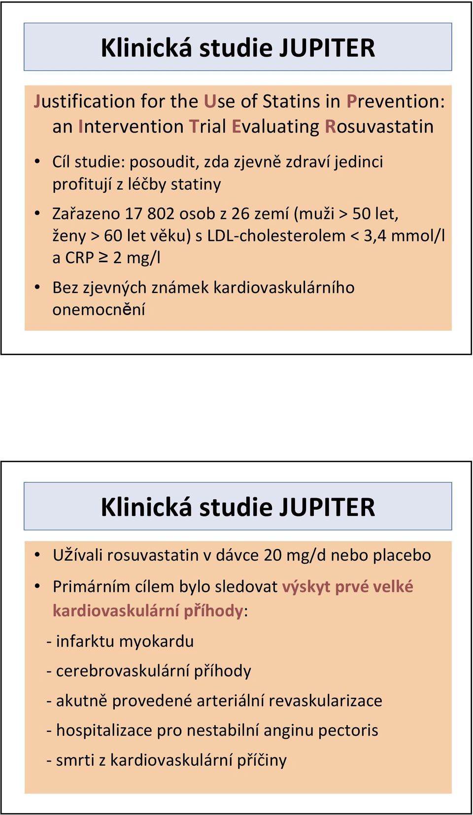 kardiovaskulárního onemocnění Klinická studie JUPITER Užívali rosuvastatin v dávce 20 mg/d nebo placebo Primárním cílem bylo sledovat výskyt prvé velké kardiovaskulární