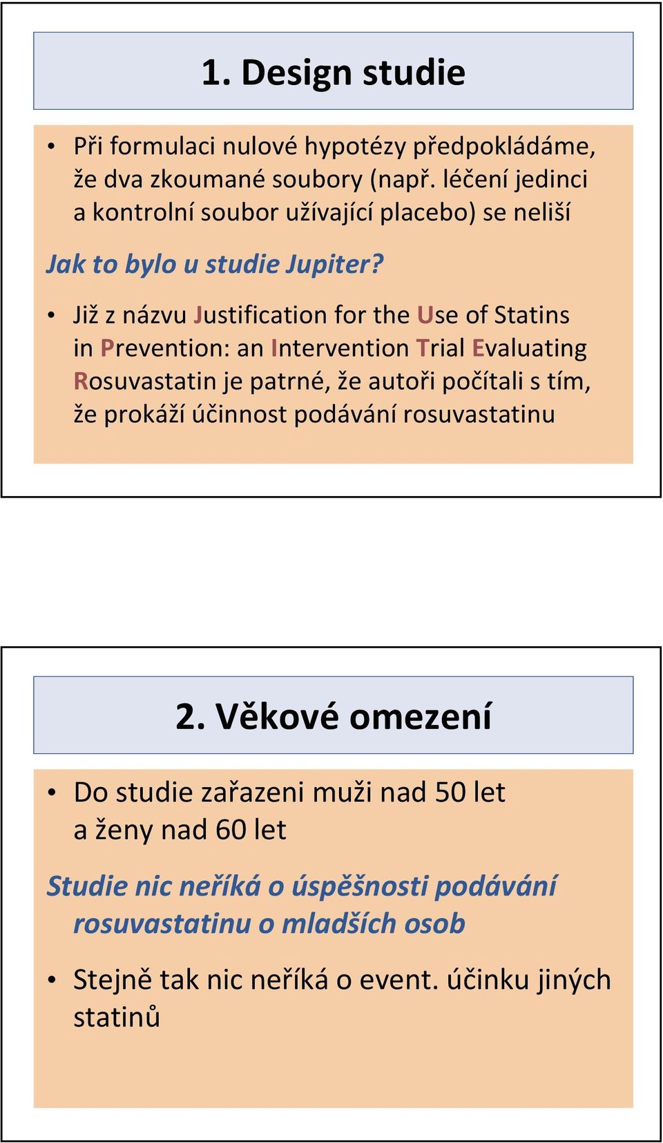 Již z názvu Justification for the Use of Statins in Prevention: an Intervention Trial Evaluating Rosuvastatinje patrné, že autoři počítali s