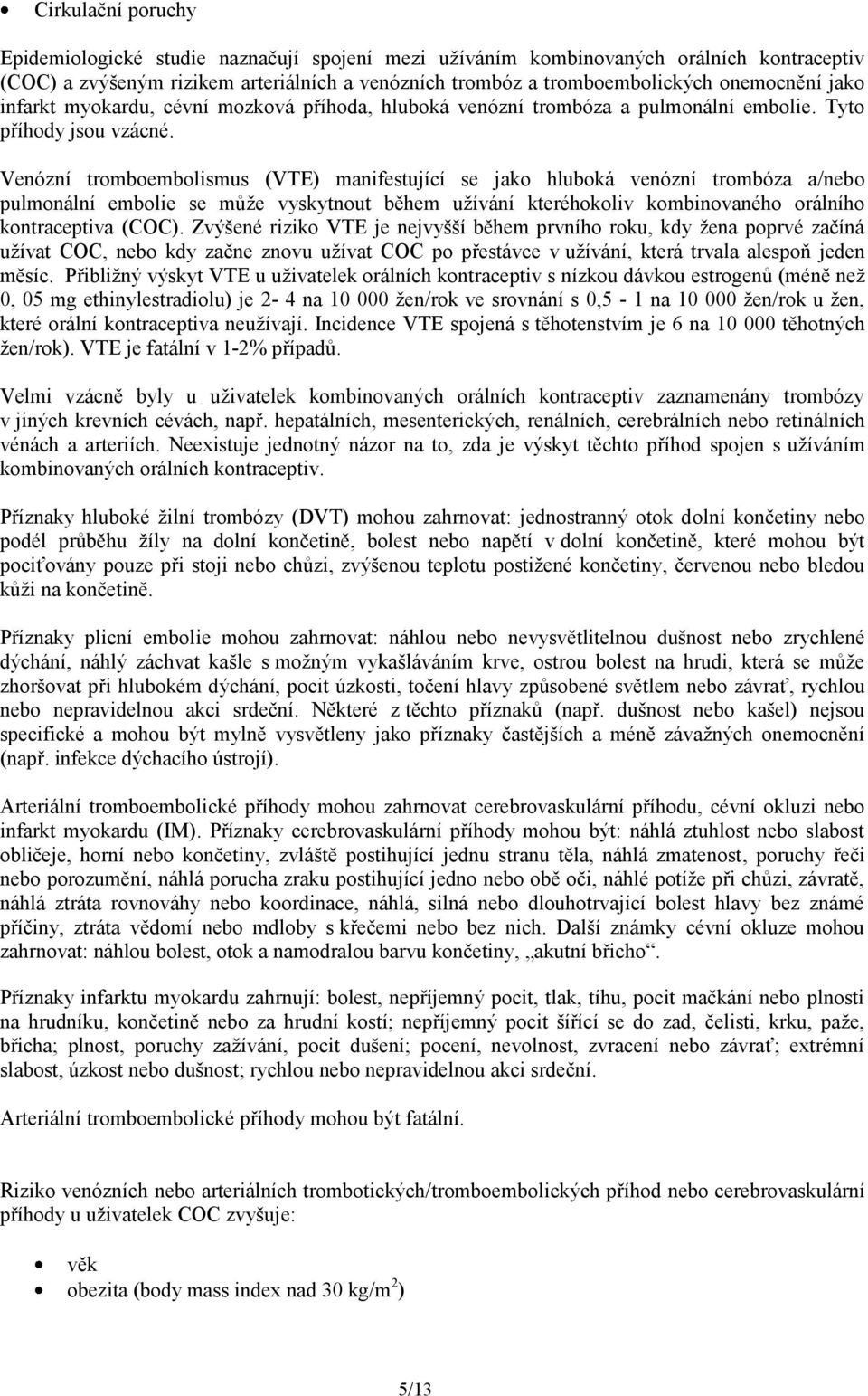 Venózní tromboembolismus (VTE) manifestující se jako hluboká venózní trombóza a/nebo pulmonální embolie se může vyskytnout během užívání kteréhokoliv kombinovaného orálního kontraceptiva (COC).