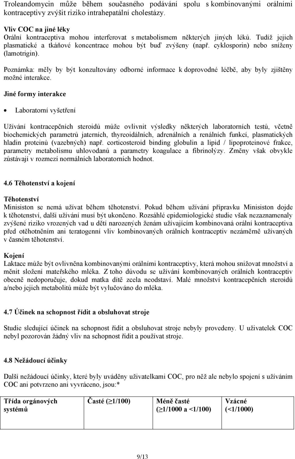 cyklosporin) nebo sníženy (lamotrigin). Poznámka: měly by být konzultovány odborné informace k doprovodné léčbě, aby byly zjištěny možné interakce.