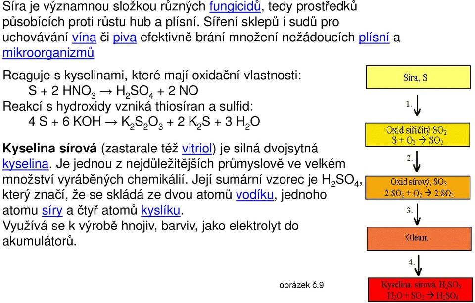 + 2 NO Reakcí s hydroxidy vzniká thiosíran a sulfid: 4 S + 6 KOH K 2 S 2 O 3 + 2 K 2 S + 3 H 2 O Kyselina sírová (zastarale též vitriol) je silná dvojsytná kyselina.