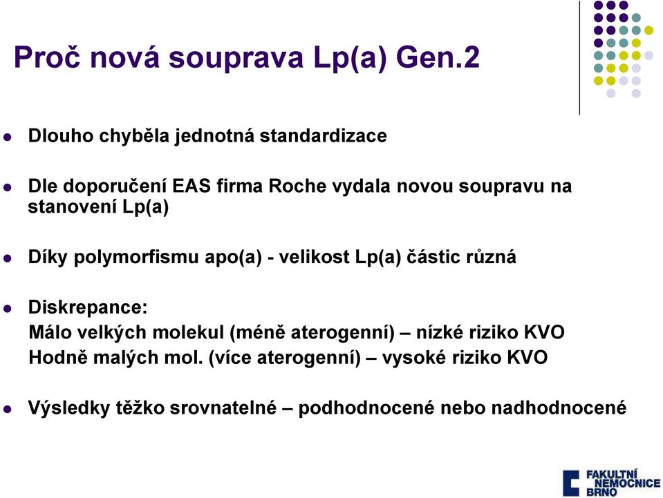 na stanovení Lp(a) Díky polymorfismu apo(a) - velikost Lp(a) částic různá Diskrepance: Málo