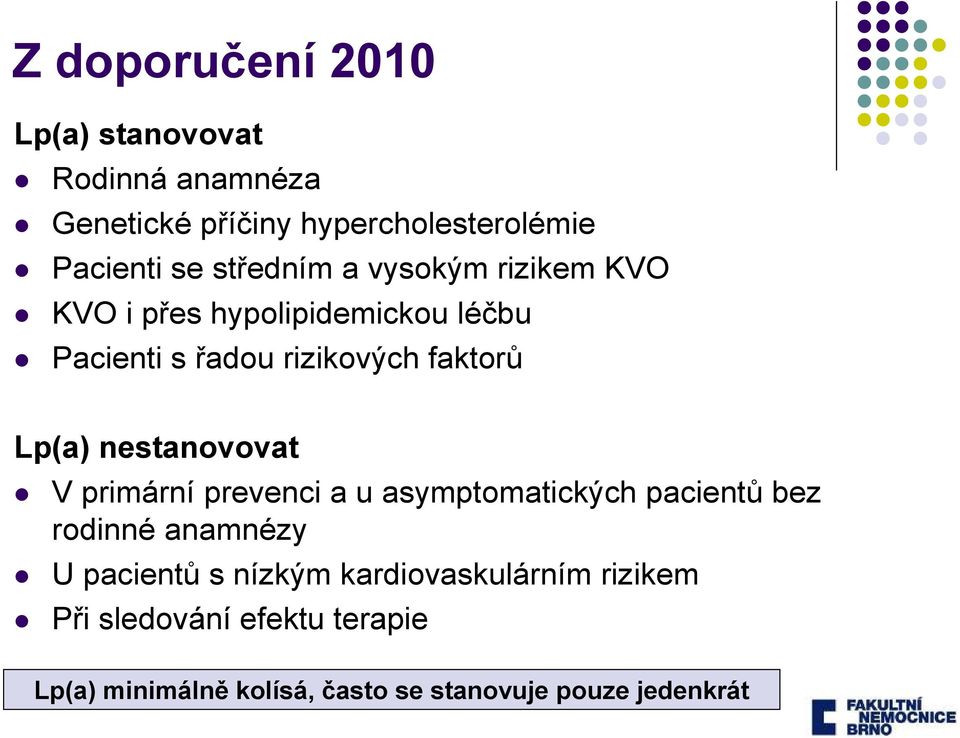 nestanovovat V primární prevenci a u asymptomatických pacientů bez rodinné anamnézy U pacientů s nízkým