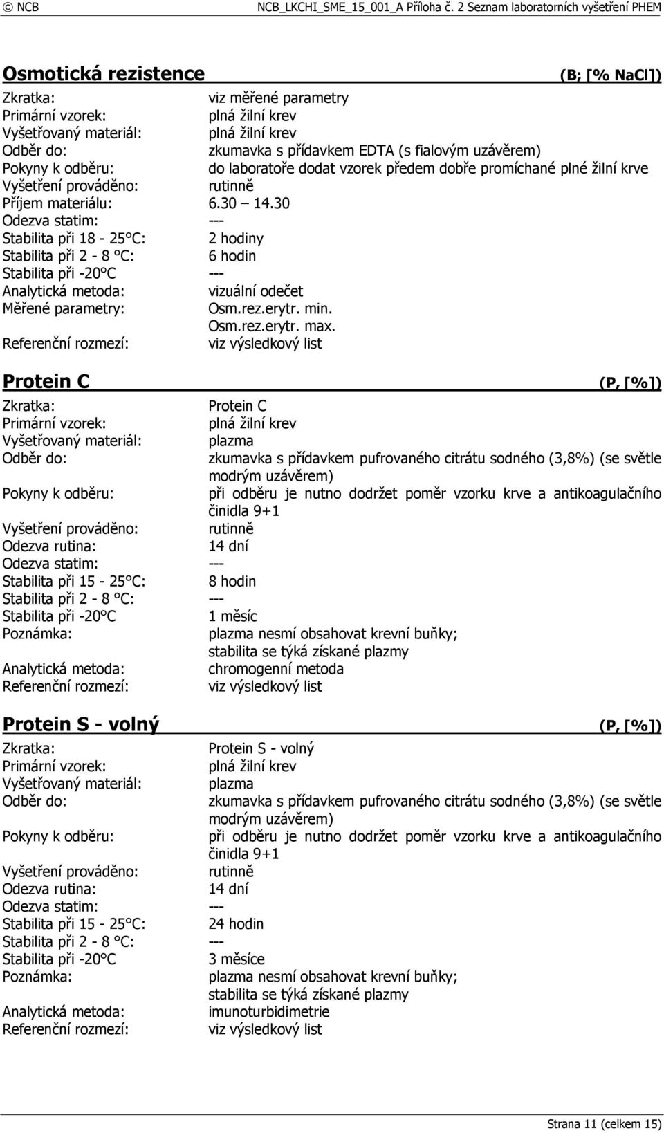 Protein C (P, [%]) Protein C Stabilita při 15-25 C: 8 hodin 1 měsíc Analytická metoda: chromogenní metoda Protein S - volný (P, [%])