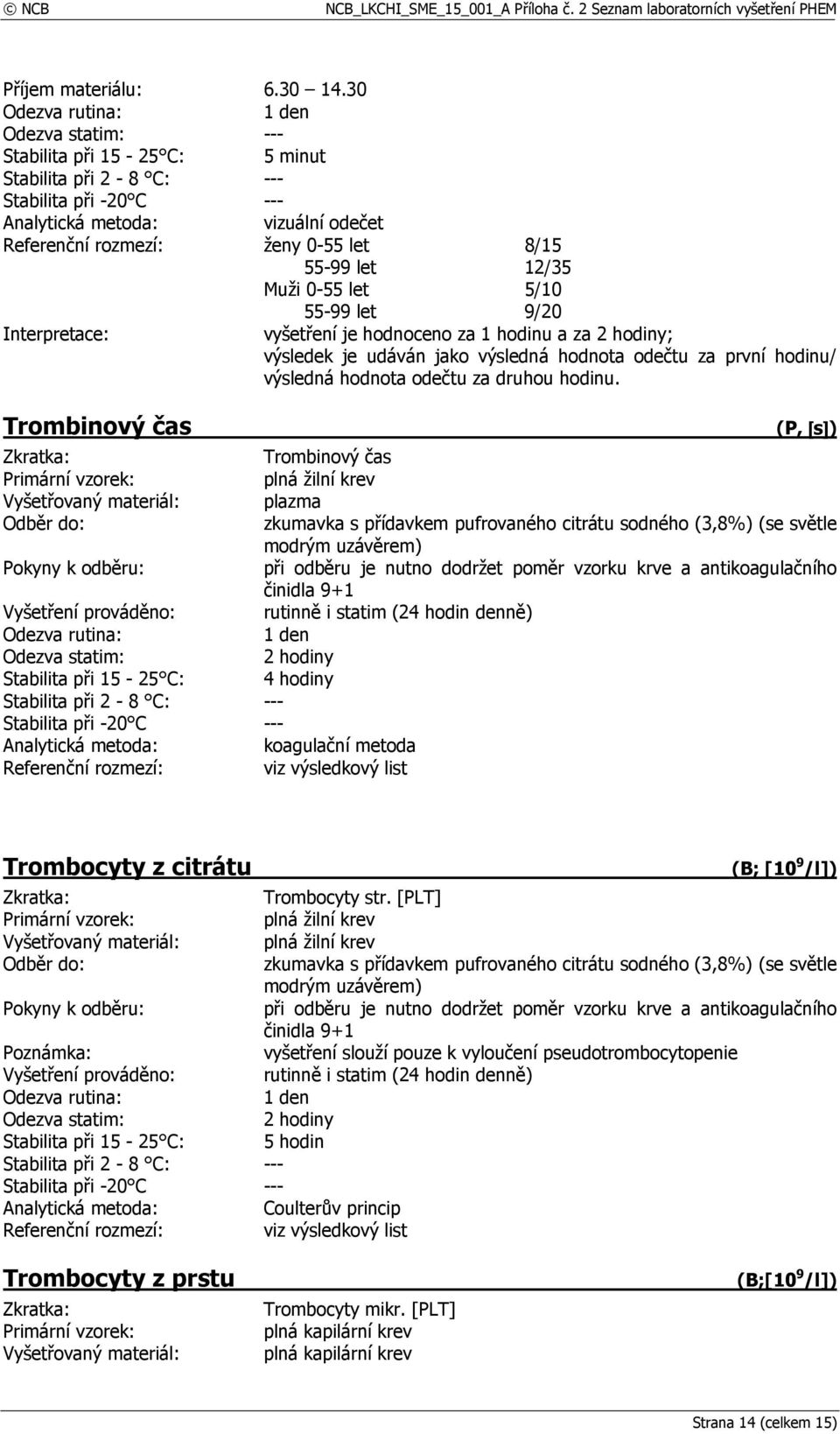 Trombinový čas (P, [s]) Trombinový čas Stabilita při 15-25 C: 4 hodiny Trombocyty z citrátu (B; [10 9 /l]) Trombocyty str.