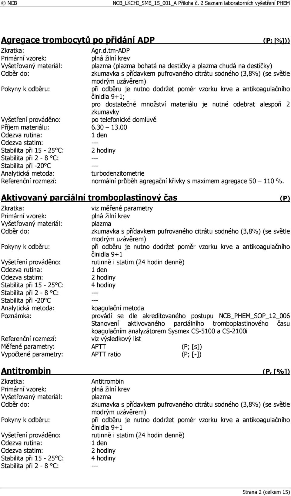 Aktivovaný parciální tromboplastinový čas (P) Stabilita při 15-25 C: 4 hodiny provádí se dle akreditovaného postupu NCB_PHEM_SOP_12_006 Stanovení aktivovaného parciálního tromboplastinového