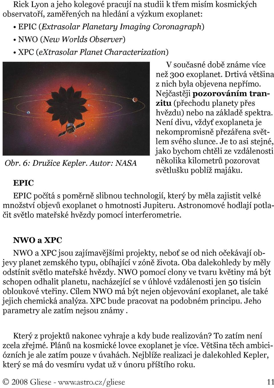 Nejčastěji pozorováním tranzitu (přechodu planety přes hvězdu) nebo na základě spektra. Není divu, vždyť exoplaneta je nekompromisně přezářena světlem svého slunce.