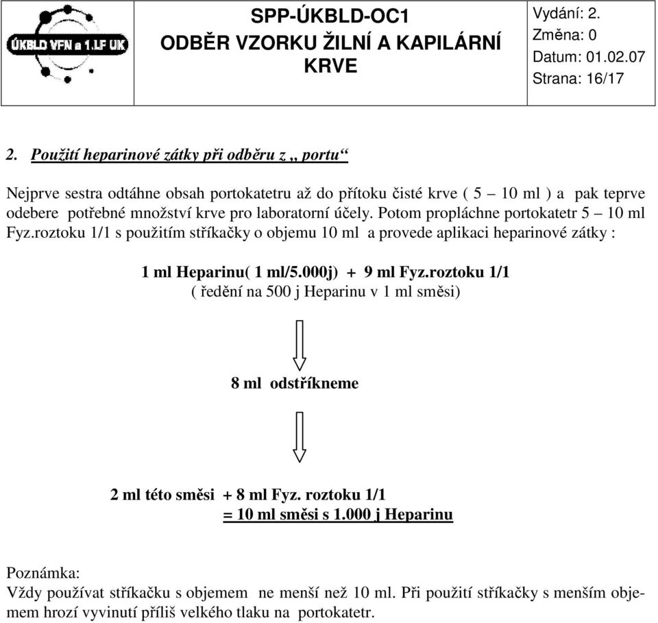 pro laboratorní účely. Potom propláchne portokatetr 5 10 ml Fyz.
