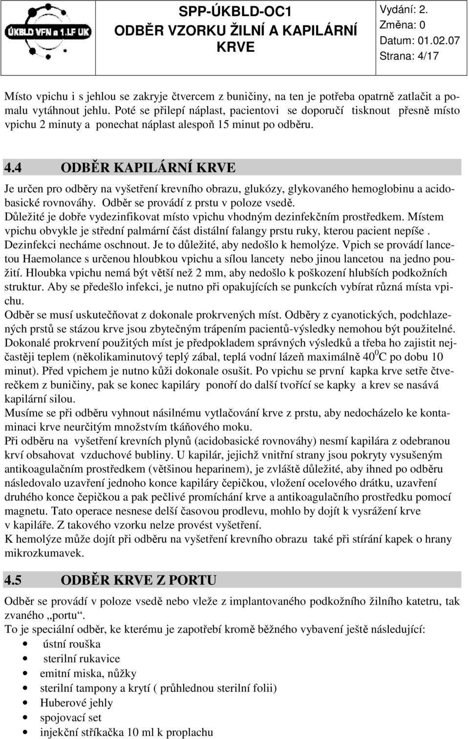 4 ODBĚR KAPILÁRNÍ Je určen pro odběry na vyšetření krevního obrazu, glukózy, glykovaného hemoglobinu a acidobasické rovnováhy. Odběr se provádí z prstu v poloze vsedě.