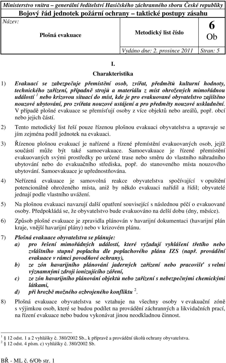 prosince 2011 Stran: 5 1) Evakuací se zabezpečuje přemístění osob, zvířat, předmětů kulturní hodnoty, technického zařízení, případně strojů a materiálu z míst ohrožených mimořádnou událostí 1 nebo