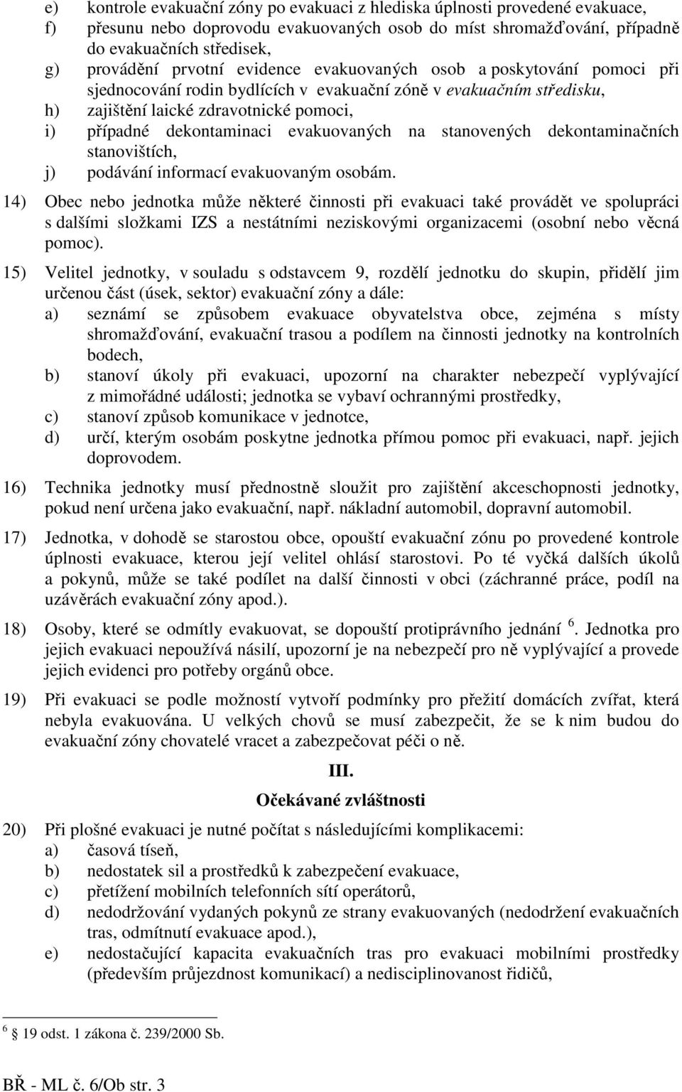 evakuovaných na stanovených dekontaminačních stanovištích, j) podávání informací evakuovaným osobám.