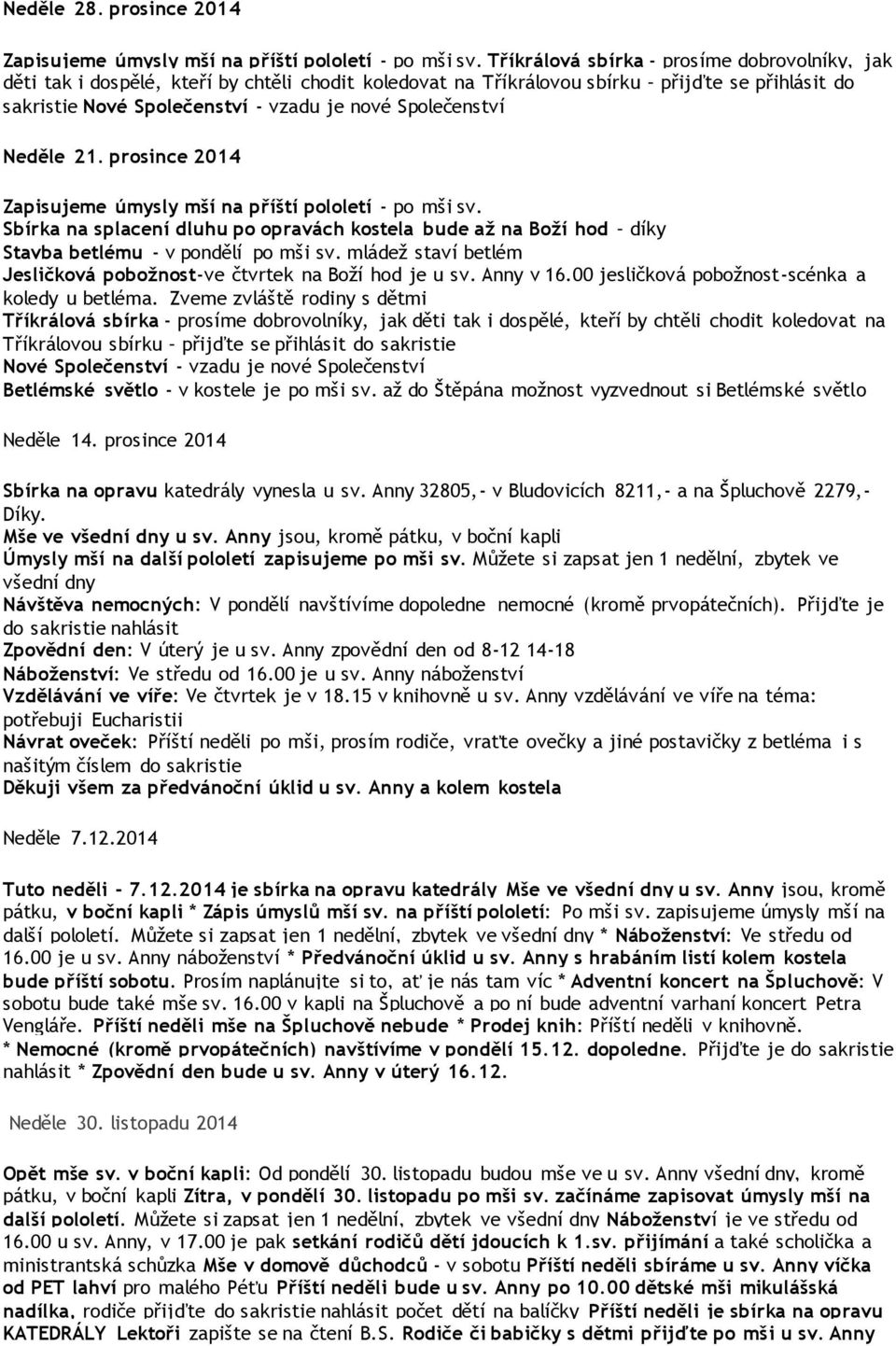 Společenství Neděle 21. prosince 2014 Zapisujeme úmysly mší na příští pololetí - po mši sv. Sbírka na splacení dluhu po opravách kostela bude až na Boží hod díky Stavba betlému - v pondělí po mši sv.