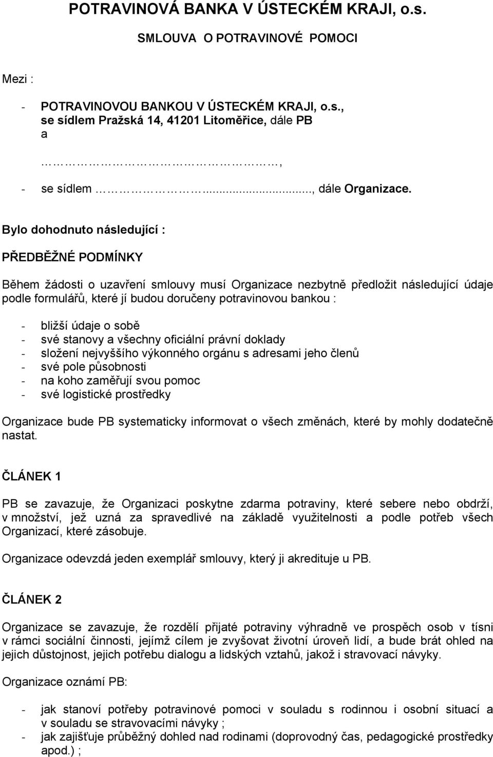 Bylo dohodnuto následující : PŘEDBĚŽNÉ PODMÍNKY Během žádosti o uzavření smlouvy musí Organizace nezbytně předložit následující údaje podle formulářů, které jí budou doručeny potravinovou bankou : -