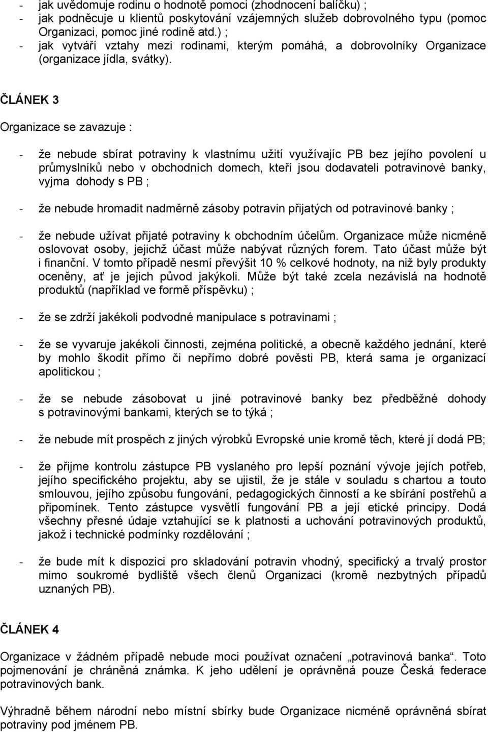 ČLÁNEK 3 Organizace se zavazuje : - že nebude sbírat potraviny k vlastnímu užití využívajíc PB bez jejího povolení u průmyslníků nebo v obchodních domech, kteří jsou dodavateli potravinové banky,