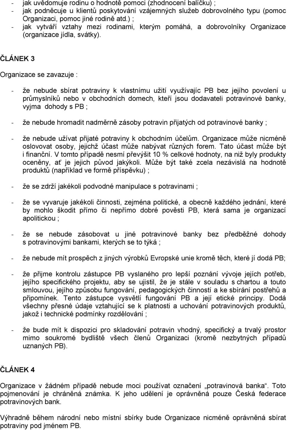 ČLÁNEK 3 Organizace se zavazuje : - že nebude sbírat potraviny k vlastnímu užití využívajíc PB bez jejího povolení u průmyslníků nebo v obchodních domech, kteří jsou dodavateli potravinové banky,