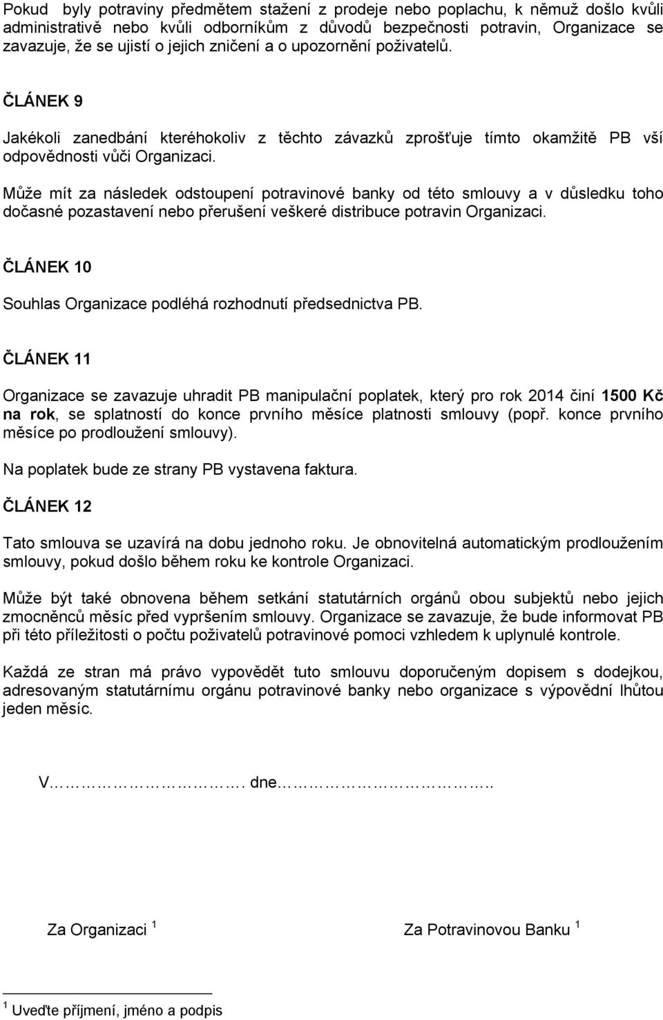 Může mít za následek odstoupení potravinové banky od této smlouvy a v důsledku toho dočasné pozastavení nebo přerušení veškeré distribuce potravin Organizaci.