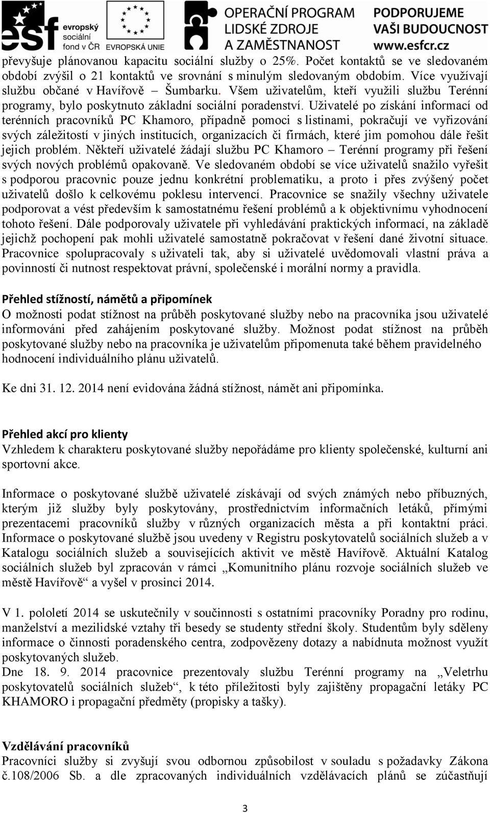 Uživatelé po získání informací od terénních pracovníků PC Khamoro, případně pomoci s listinami, pokračují ve vyřizování svých záležitostí v jiných institucích, organizacích či firmách, které jim