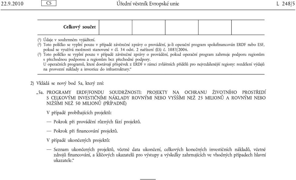 1083/2006. ( 3 ) Toto políčko se vyplní pouze v případě závěrečné zprávy o provádění, pokud operační program zahrnuje podporu regionům s přechodnou podporou a regionům bez přechodné podpory.