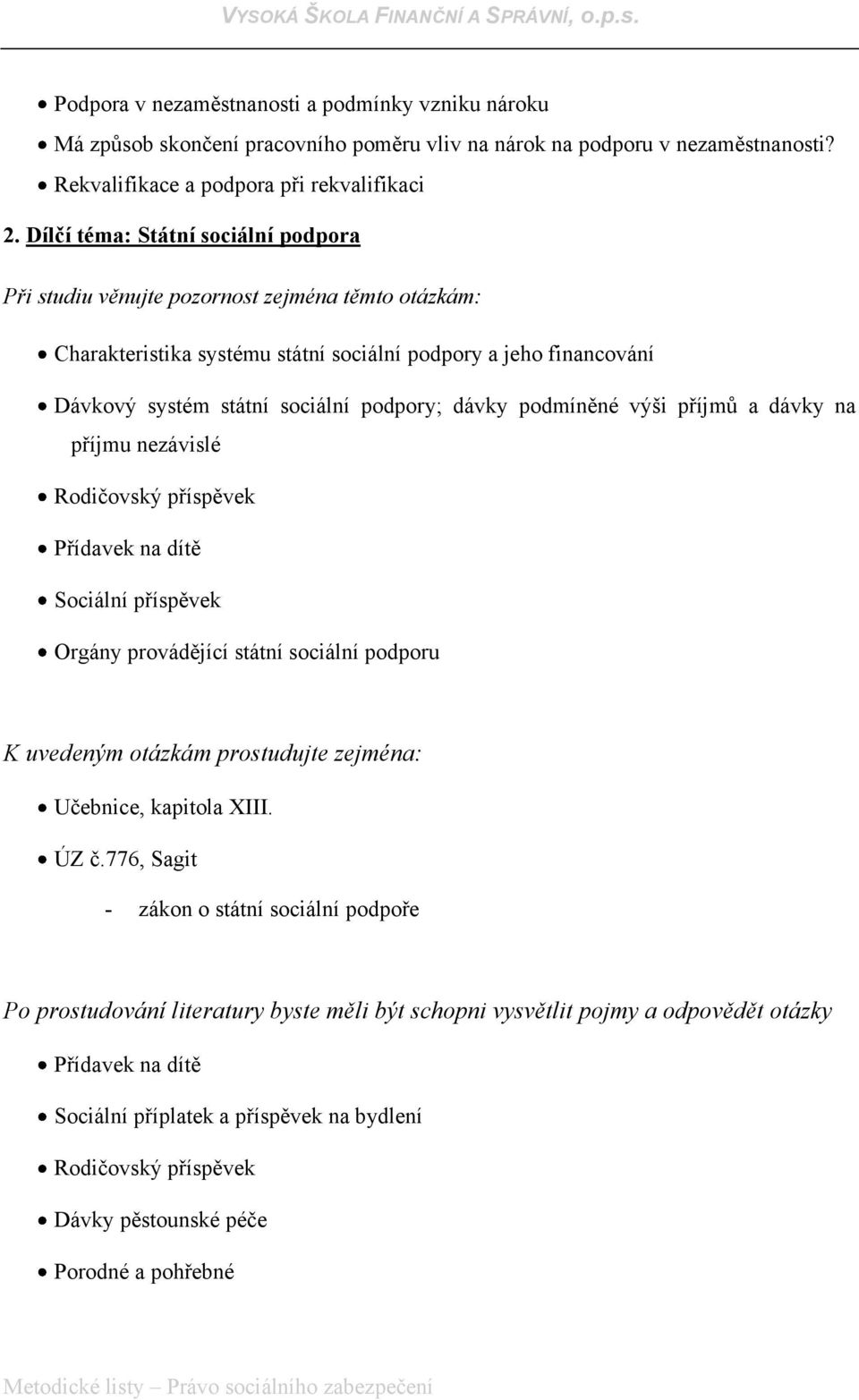 Dílčí téma: Státní sociální podpora Charakteristika systému státní sociální podpory a jeho financování Dávkový systém státní sociální podpory; dávky podmíněné výši