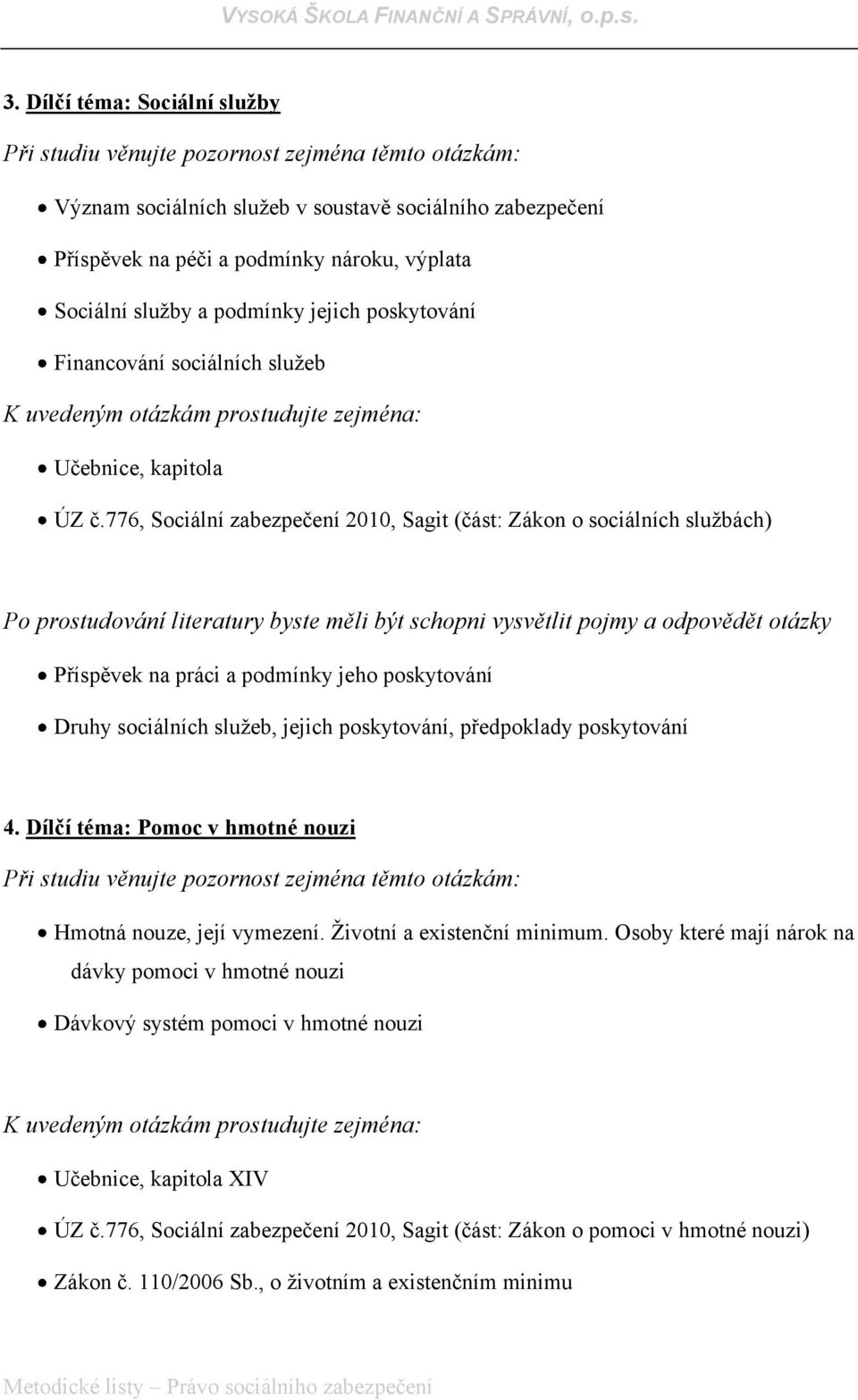 776, Sociální zabezpečení 2010, Sagit (část: Zákon o sociálních službách) Příspěvek na práci a podmínky jeho poskytování Druhy sociálních služeb, jejich poskytování, předpoklady poskytování 4.