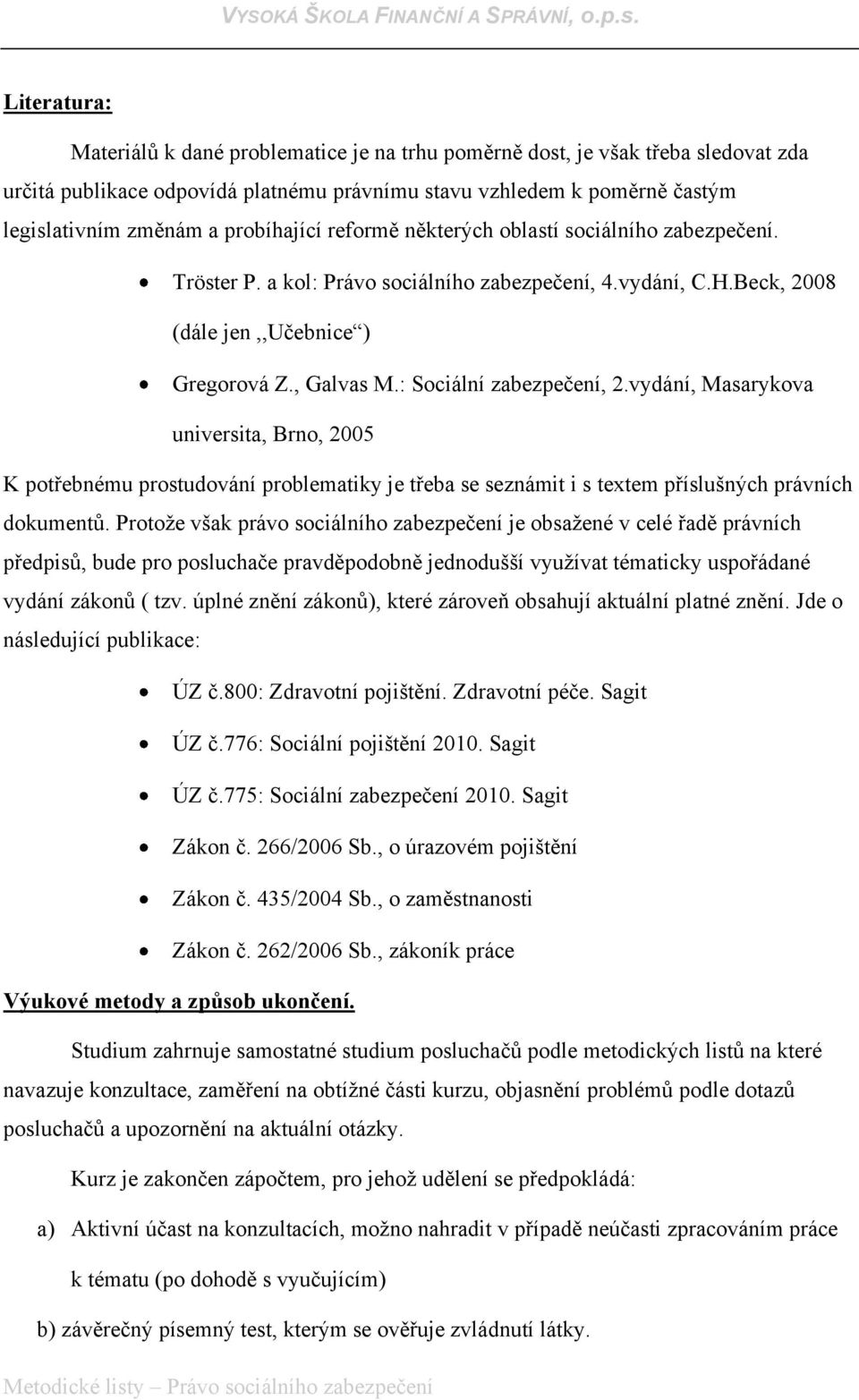 : Sociální zabezpečení, 2.vydání, Masarykova universita, Brno, 2005 K potřebnému prostudování problematiky je třeba se seznámit i s textem příslušných právních dokumentů.
