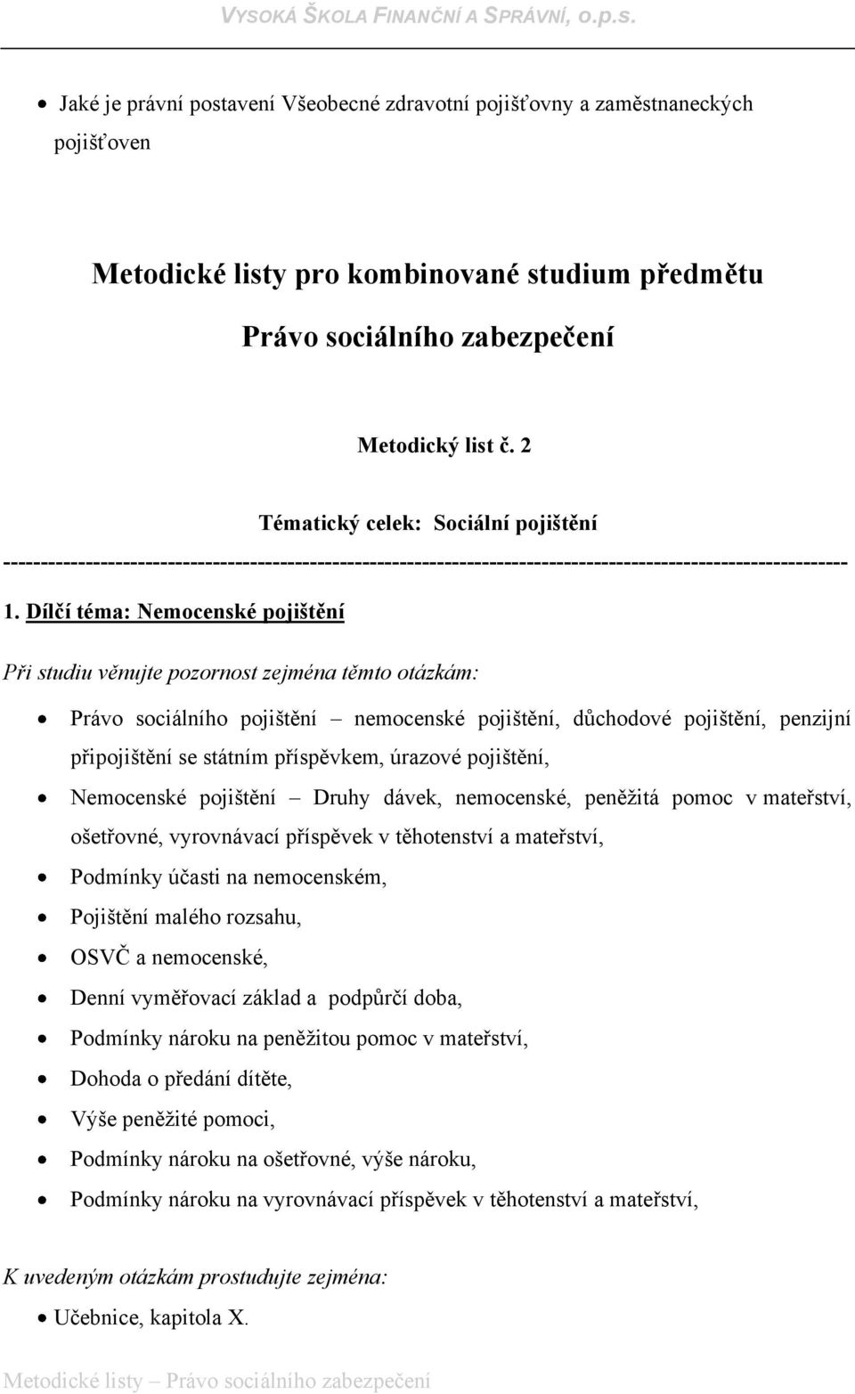 Dílčí téma: Nemocenské pojištění Právo sociálního pojištění nemocenské pojištění, důchodové pojištění, penzijní připojištění se státním příspěvkem, úrazové pojištění, Nemocenské pojištění Druhy