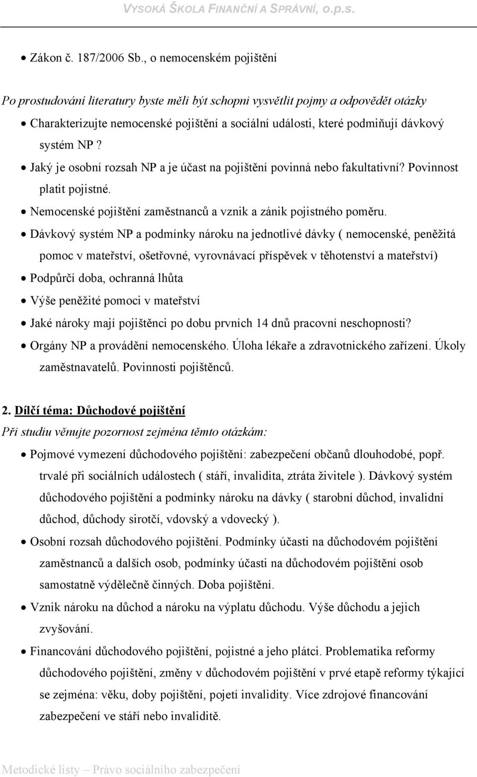 Dávkový systém NP a podmínky nároku na jednotlivé dávky ( nemocenské, peněžitá pomoc v mateřství, ošetřovné, vyrovnávací příspěvek v těhotenství a mateřství) Podpůrčí doba, ochranná lhůta Výše