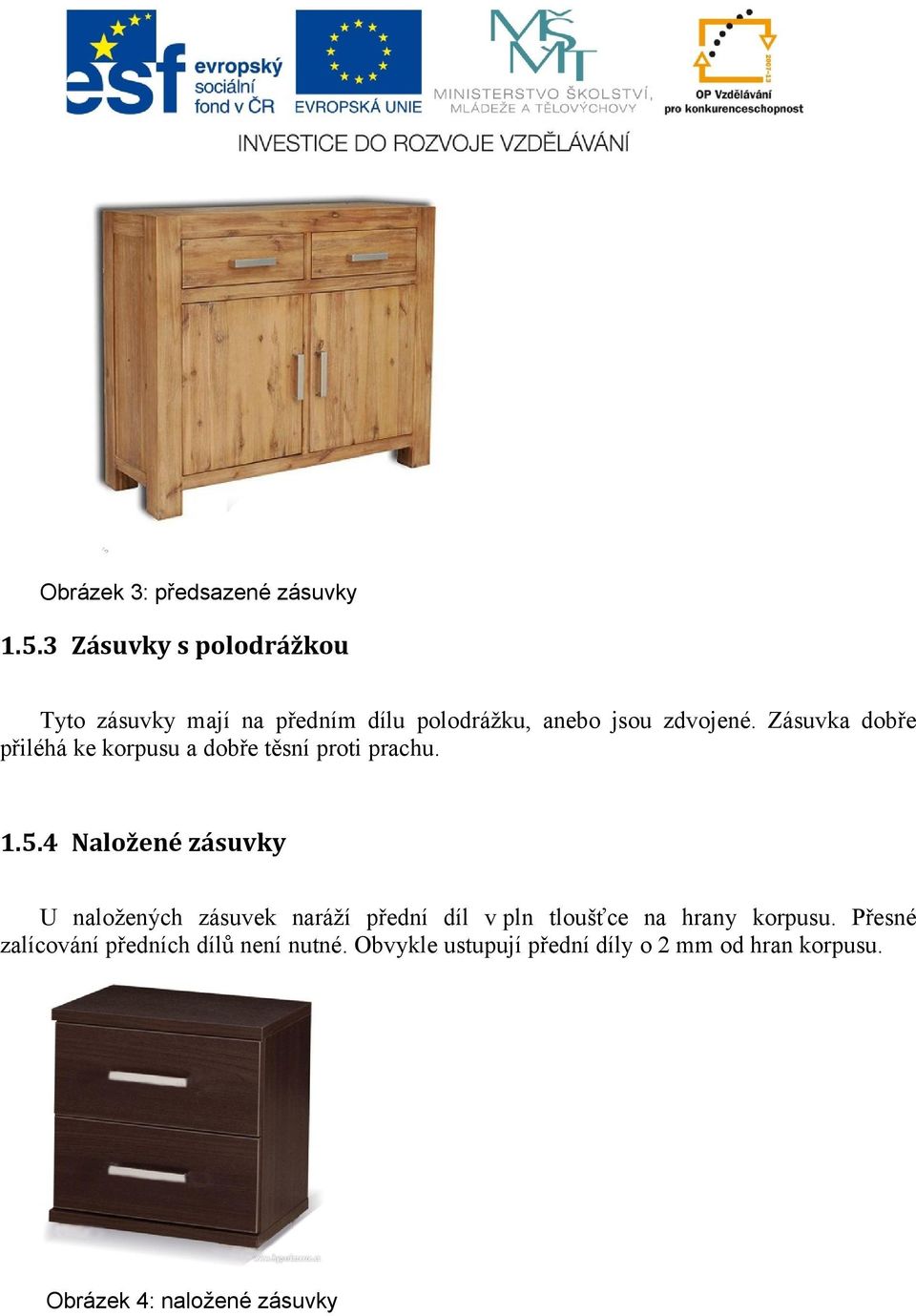 Zásuvka dobře přiléhá ke korpusu a dobře těsní proti prachu. 1.5.
