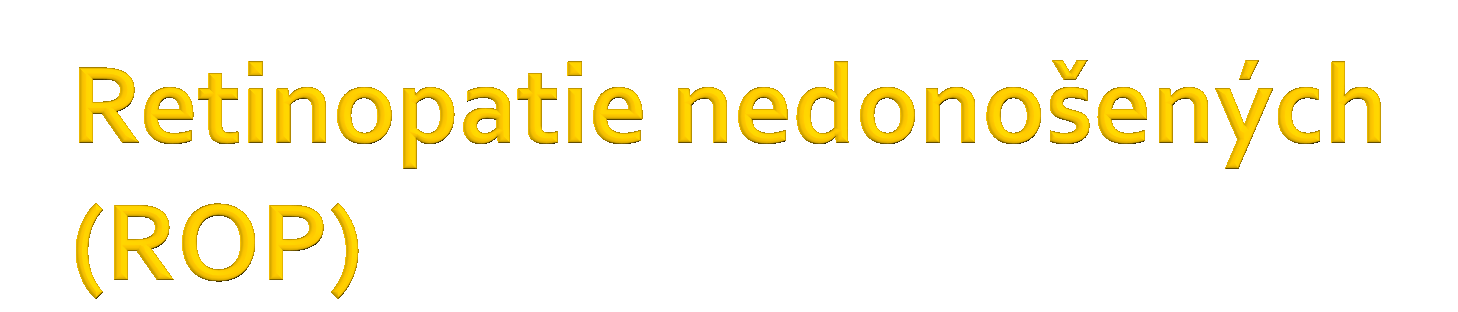 ve vyspělých zemích vedoucí pozice v příčině slepoty dětí onemocnění předčasně narozených dětí umístěných v inkubátoru