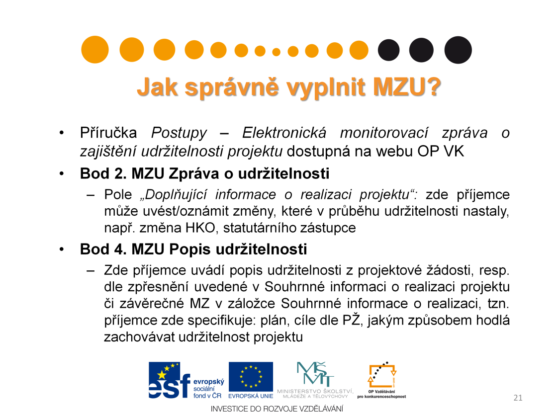 K tomu, jak správně vyplnit monitorovací zprávu o udržitelnosti, Vám napomůže příručka Postupy - Elektronická monitorovací zpráva o zajištění udržitelnosti projektu dostupná na webu OP VK, v níž