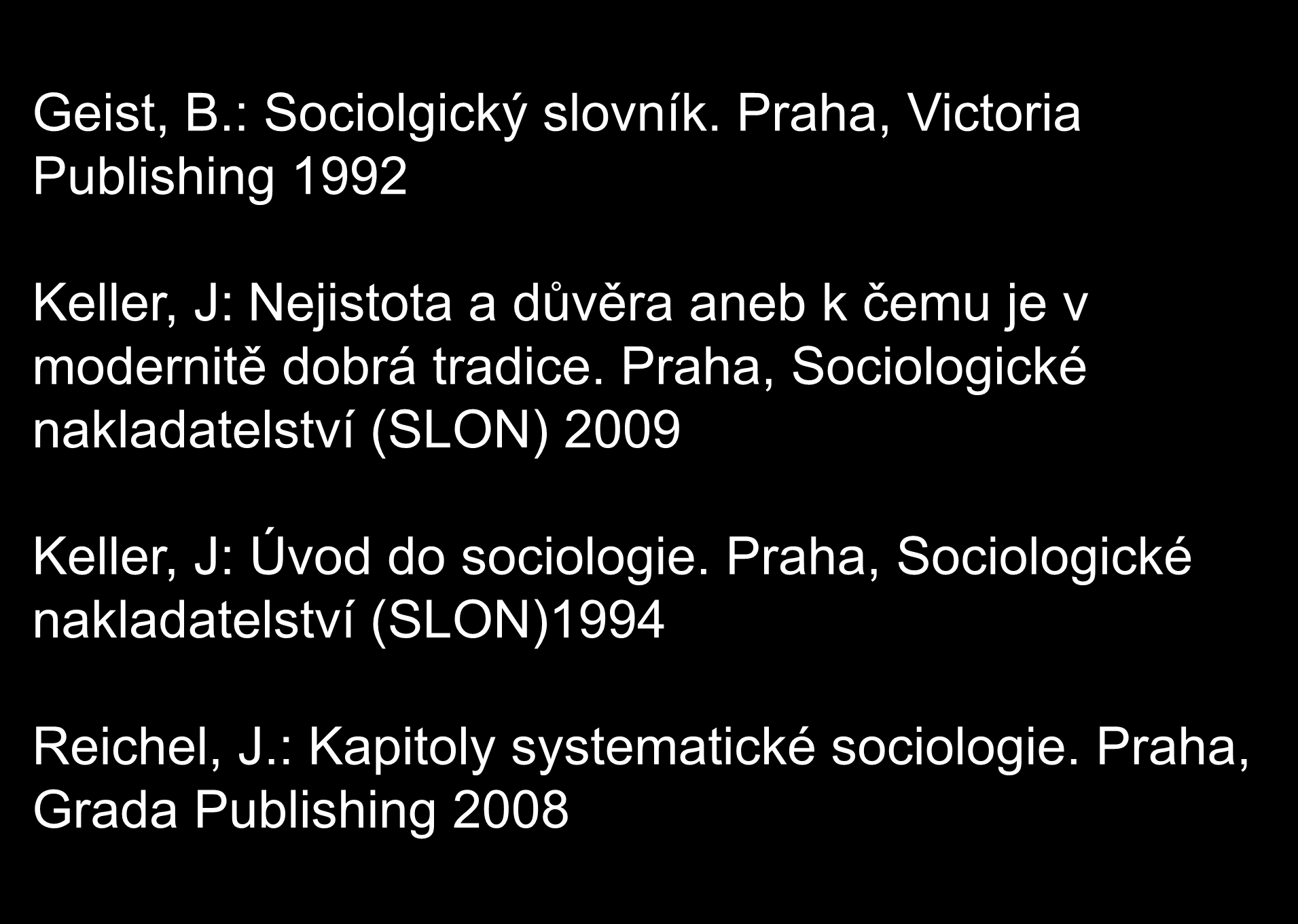 Literatura Geist, B.: Sociolgický slovník. Praha, Victoria Publishing 1992 Keller, J: Nejistota a důvěra aneb k čemu je v modernitě dobrá tradice.