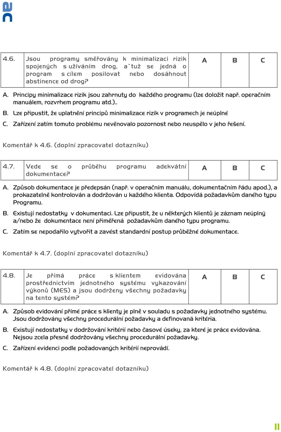 Lze připustit, že uplatnění principů minimalizace rizik v programech je neúplné C. Zařízení zatím tomuto problému nevěnovalo pozornost nebo neuspělo v jeho řešení. Komentář k 4.6.