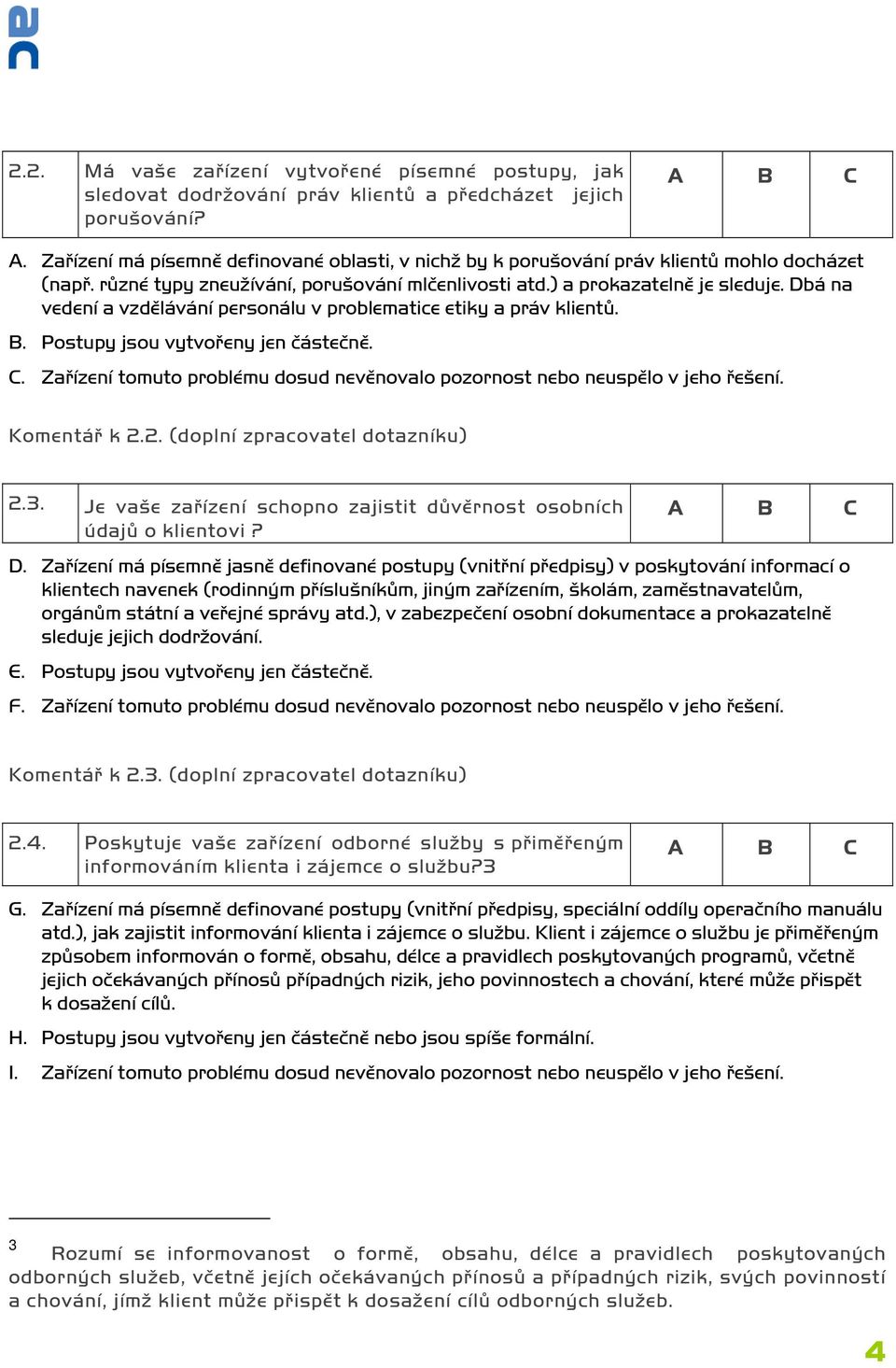 Dbá na vedení a vzdělávání personálu v problematice etiky a práv klientů. B. Postupy jsou vytvořeny jen částečně. C. Zařízení tomuto problému dosud nevěnovalo pozornost nebo neuspělo v jeho řešení.