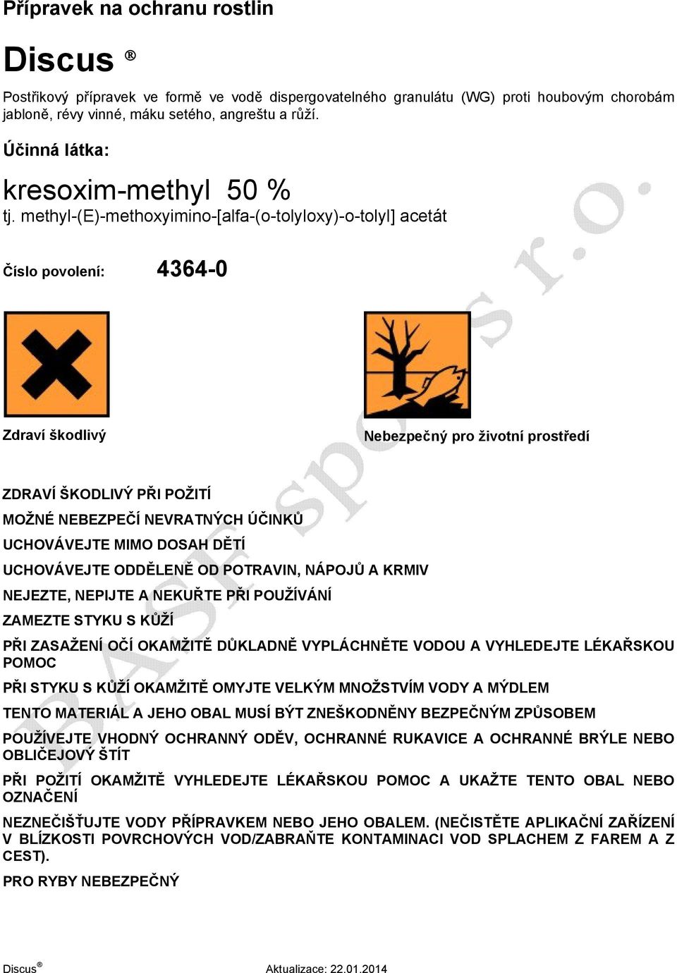 methyl-(e)-methoxyimino-[alfa-(o-tolyloxy)-o-tolyl] acetát Číslo povolení: 4364-0 Zdraví škodlivý Nebezpečný pro životní prostředí ZDRAVÍ ŠKODLIVÝ PŘI POŽITÍ MOŽNÉ NEBEZPEČÍ NEVRATNÝCH ÚČINKŮ