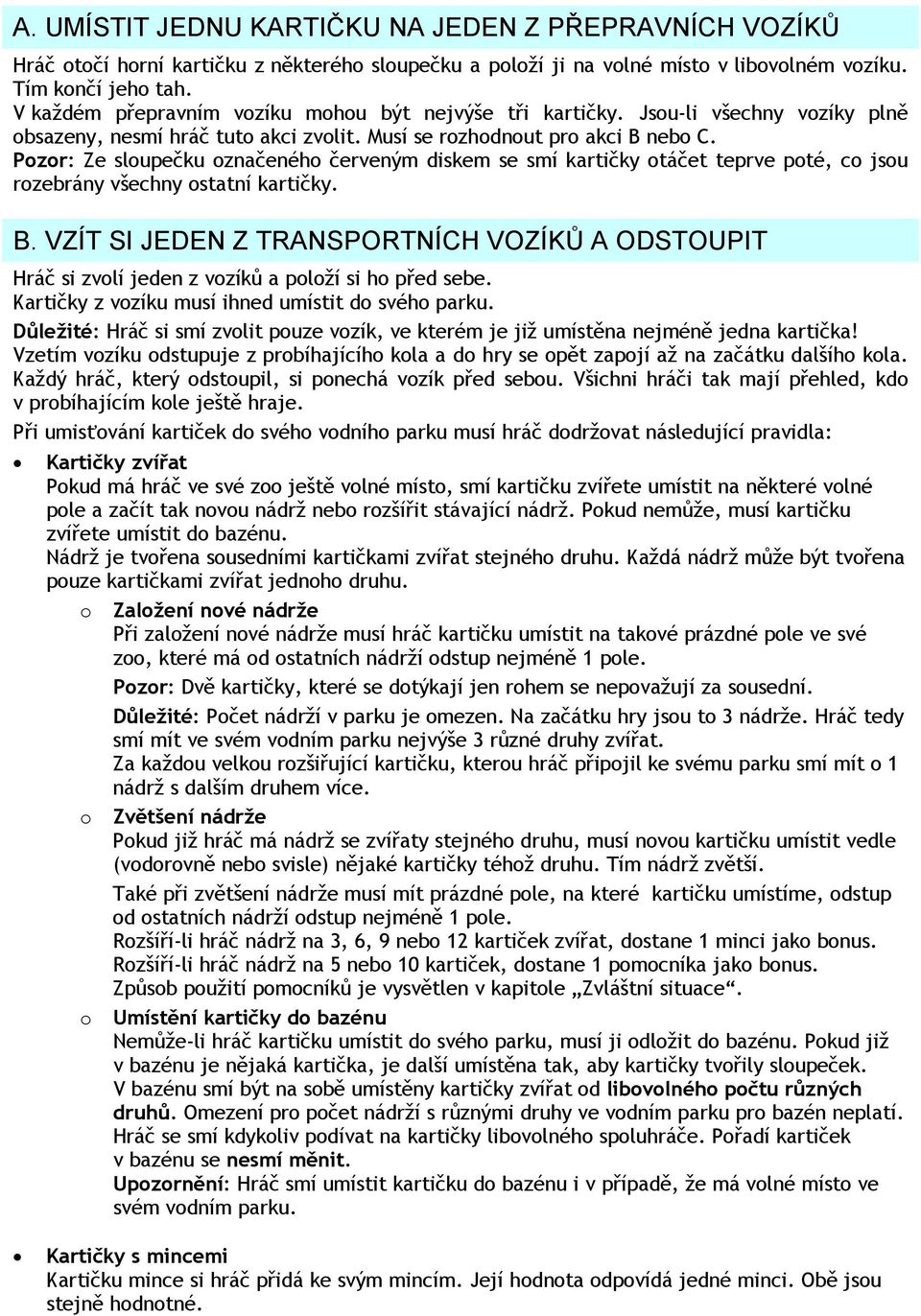 Pozor: Ze sloupečku označeného červeným diskem se smí kartičky otáčet teprve poté, co jsou rozebrány všechny ostatní kartičky. B.