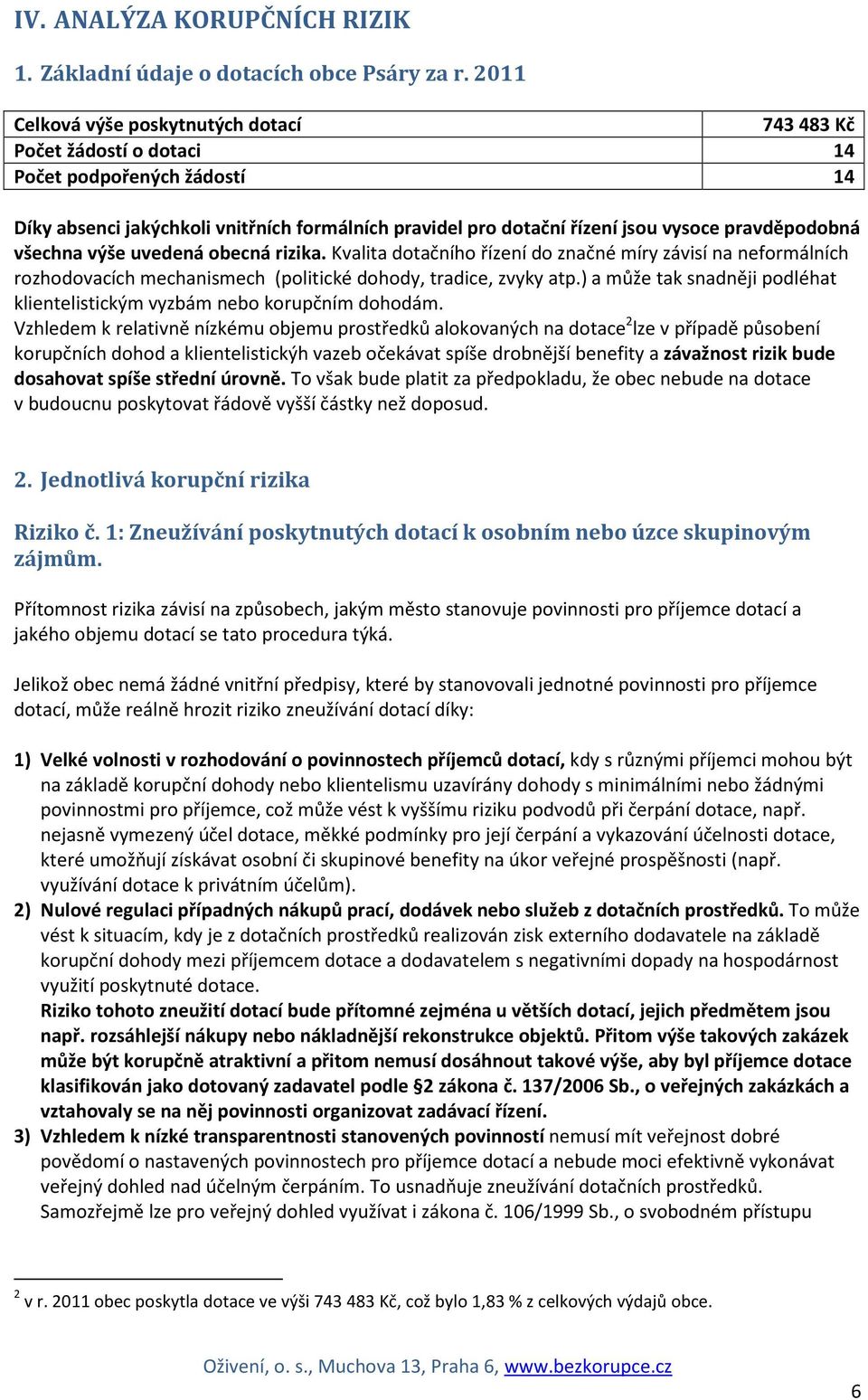 pravděpodobná všechna výše uvedená obecná rizika. Kvalita dotačního řízení do značné míry závisí na neformálních rozhodovacích mechanismech (politické dohody, tradice, zvyky atp.