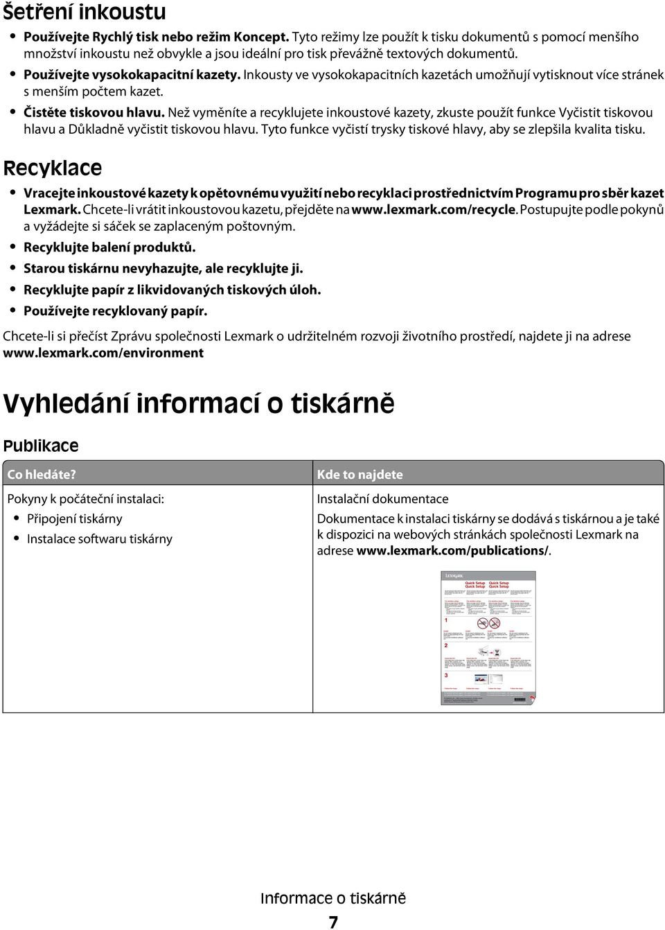 Inkousty ve vysokokapacitních kazetách umožňují vytisknout více stránek s menším počtem kazet. Čistěte tiskovou hlavu.