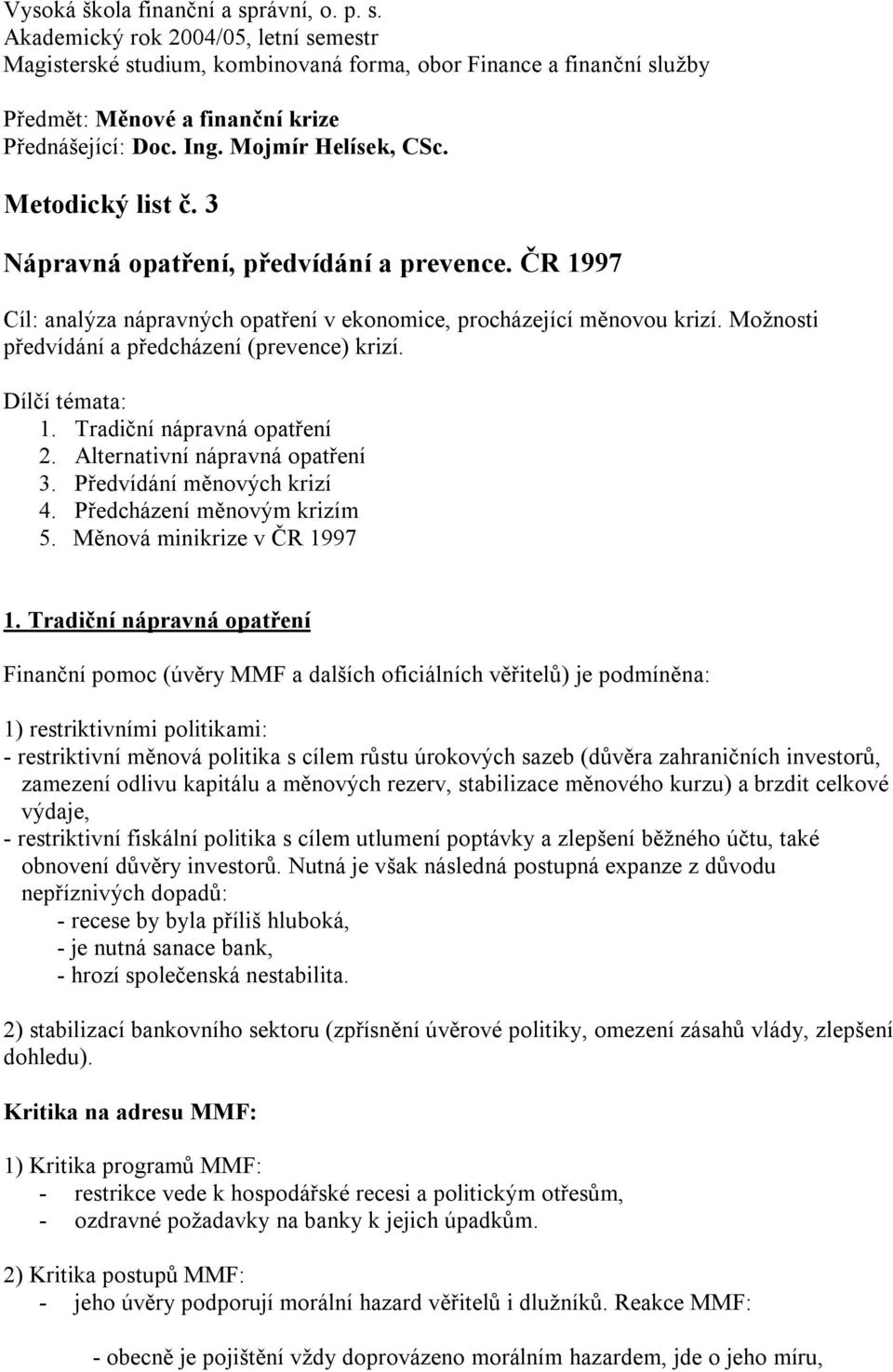 Možnosti předvídání a předcházení (prevence) krizí. Dílčí témata: 1. Tradiční nápravná opatření 2. Alternativní nápravná opatření 3. Předvídání měnových krizí 4. Předcházení měnovým krizím 5.