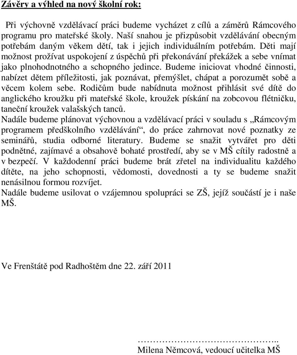 Děti mají možnost prožívat uspokojení z úspěchů při překonávání překážek a sebe vnímat jako plnohodnotného a schopného jedince.