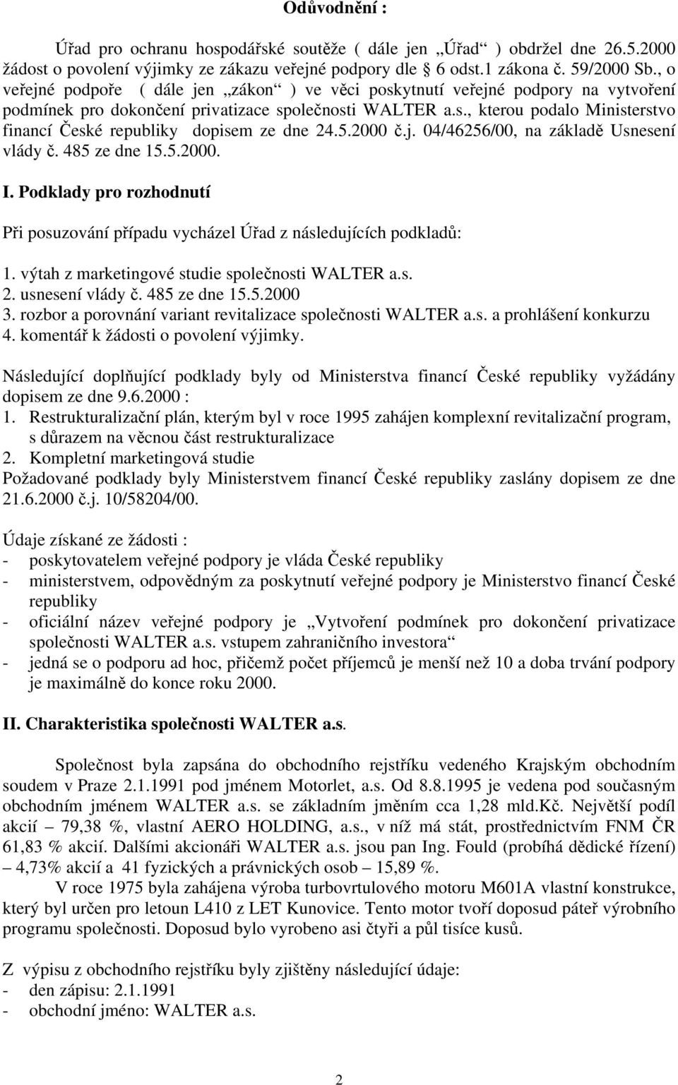 5.2000 č.j. 04/46256/00, na základě Usnesení vlády č. 485 ze dne 15.5.2000. I. Podklady pro rozhodnutí Při posuzování případu vycházel Úřad z následujících podkladů: 1.