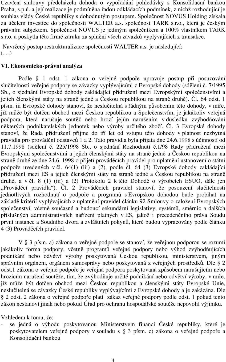 Společnost NOVUS Holding získala za účelem investice do společnosti WALTER a.s. společnost TARK s.r.o., která je českým právním subjektem.