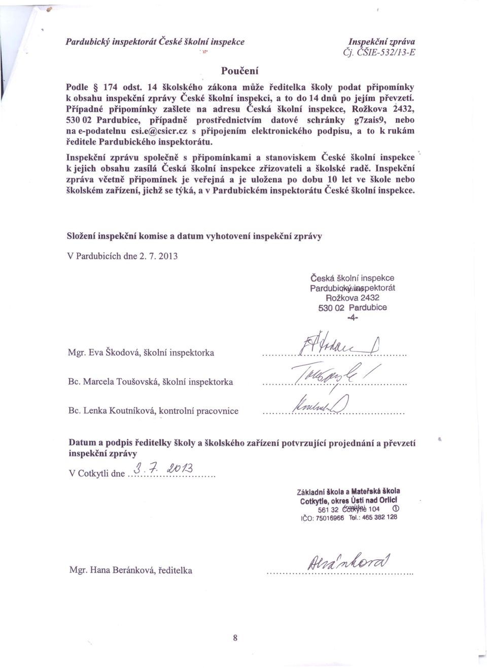 Případné připomínky zašlete na adresu Česká školní inspekce, Rožkova 2432, 530 02 Pardubice, případně prostřednictvím datové schránky g7zais9, nebo na e-podatelnu csi.e@csicr.