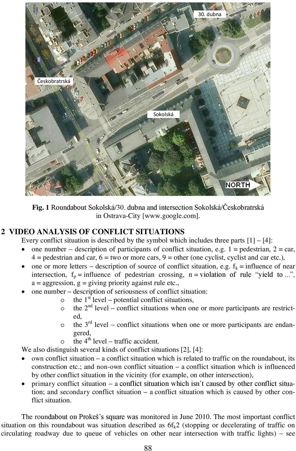 1 = pedestrian, 2 = car, 4 = pedestrian and car, 6 = two or more cars, 9 = other (one cyclist, cyclist and car etc.), one or more letters description of source of conflict situation, e.g.